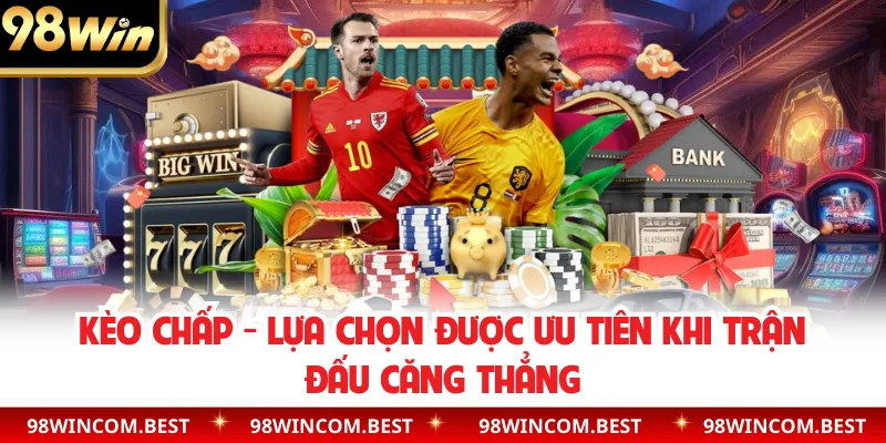 Kèo Chấp - Lựa Chọn Được Ưu Tiên Khi Trận Đấu Căng Thẳng