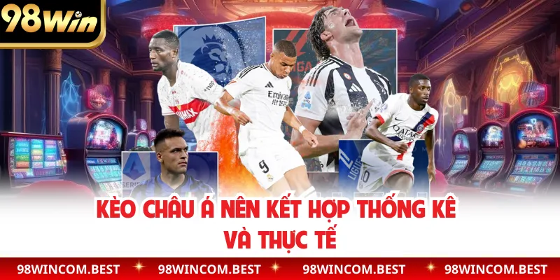 Kèo châu Á nên kết hợp thống kê và thực tế