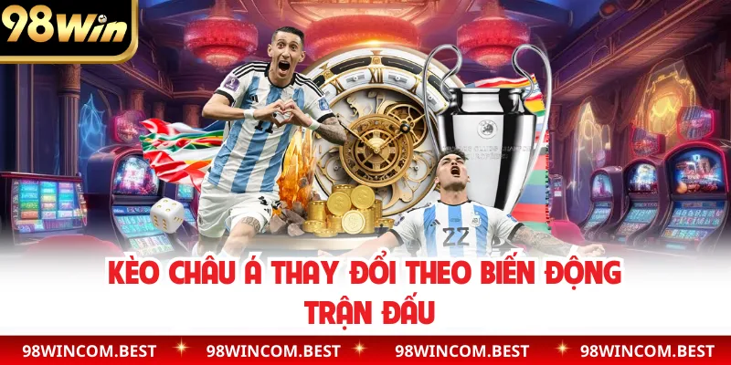 Kèo châu Á thay đổi theo biến động trận đấu