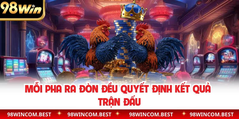 Mỗi pha ra đòn đều quyết định kết quả trận đấu