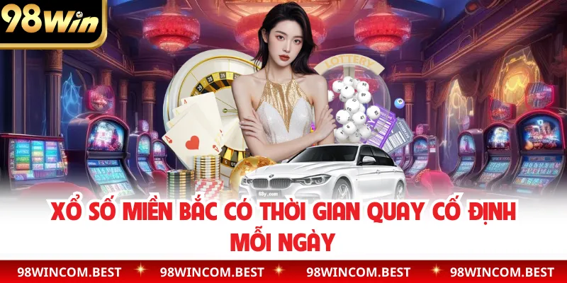 Xổ số miền Bắc có thời gian quay cố định mỗi ngày