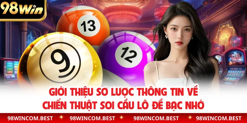 Giới thiệu sơ lược thông tin về chiến thuật soi cầu lô đề bạc nhớ