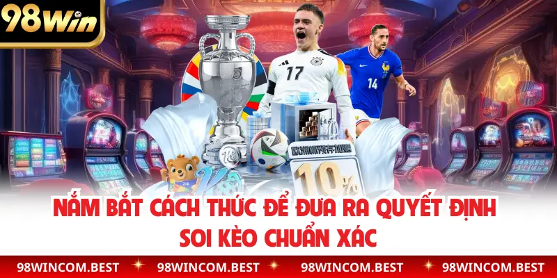 Nắm bắt cách thức để đưa ra quyết định soi kèo chuẩn xác