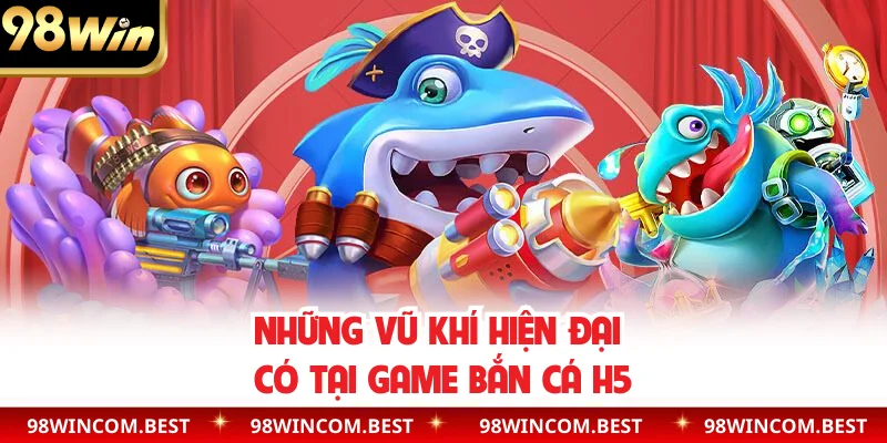 Những vũ khí hiện đại có tại game bắn cá H5